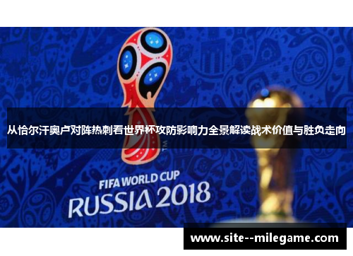 从恰尔汗奥卢对阵热刺看世界杯攻防影响力全景解读战术价值与胜负走向 从恰尔汗奥卢对阵热刺看世界杯攻防影响力全景解读战术价值与胜负走向